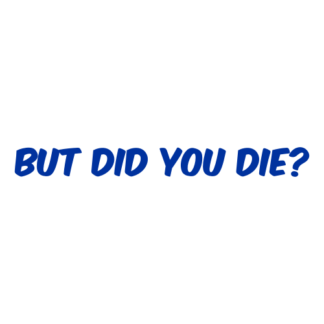 But Did You Die Decal (Blue)